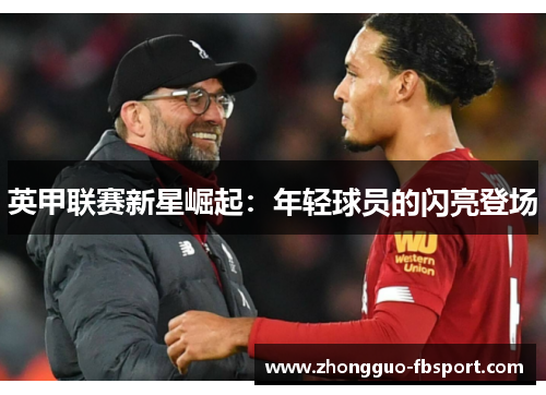 英甲联赛新星崛起:年轻球员的闪亮登场 英甲联赛新星崛起:年轻球员的闪亮登场