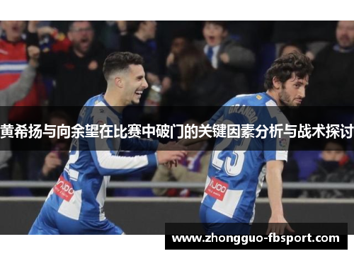 黄希扬与向余望在比赛中破门的关键因素分析与战术探讨